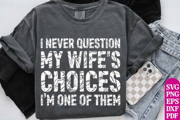 I Never Question My Wife's Choices Png
